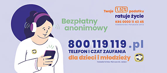 Dzieci są dla nas najważniejsze! Telefon i chat zaufania Towarzystwa Przyjaciół Dzieci Tel. 800 119 119 Chat – 800119119.pl